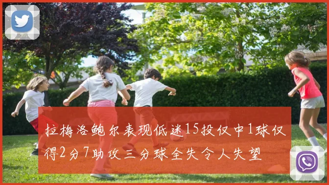 拉梅洛鲍尔表现低迷15投仅中1球仅得2分7助攻三分球全失令人失望