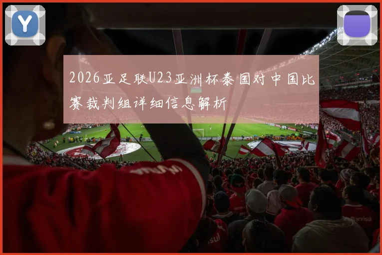 2026亚足联U23亚洲杯泰国对中国比赛裁判组详细信息解析