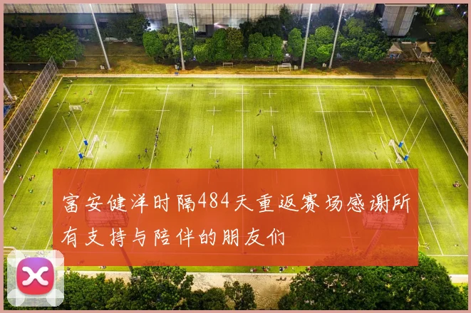 富安健洋时隔484天重返赛场感谢所有支持与陪伴的朋友们